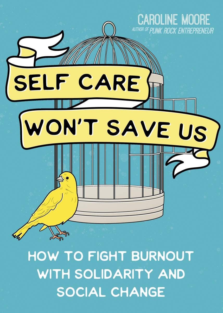 Self Care Won't Save Us: How to Fight Burnout