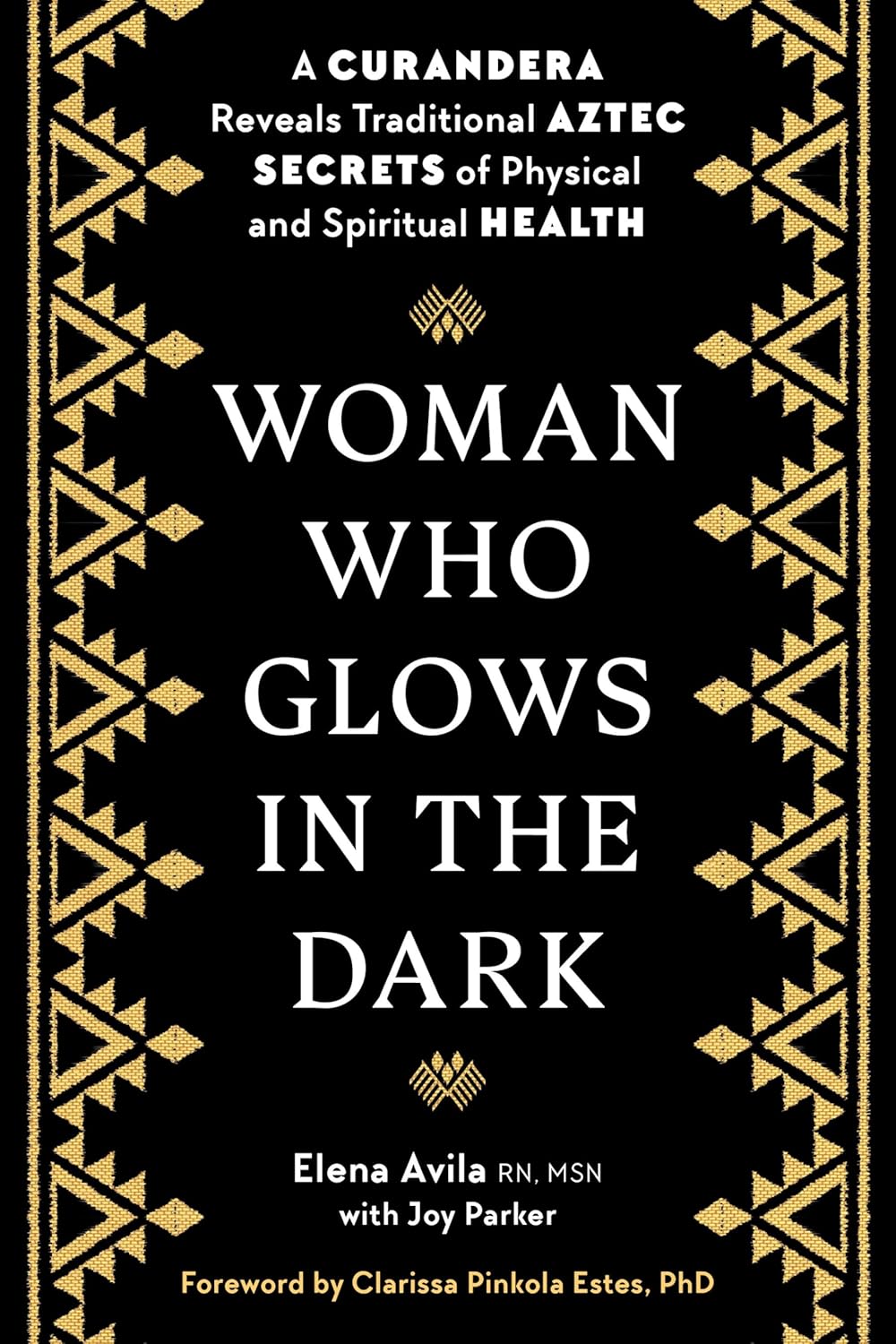 Woman Who Glows in the Dark: A Curandera Reveals Traditional Aztec Secrets of Physical and Spiritual Health
