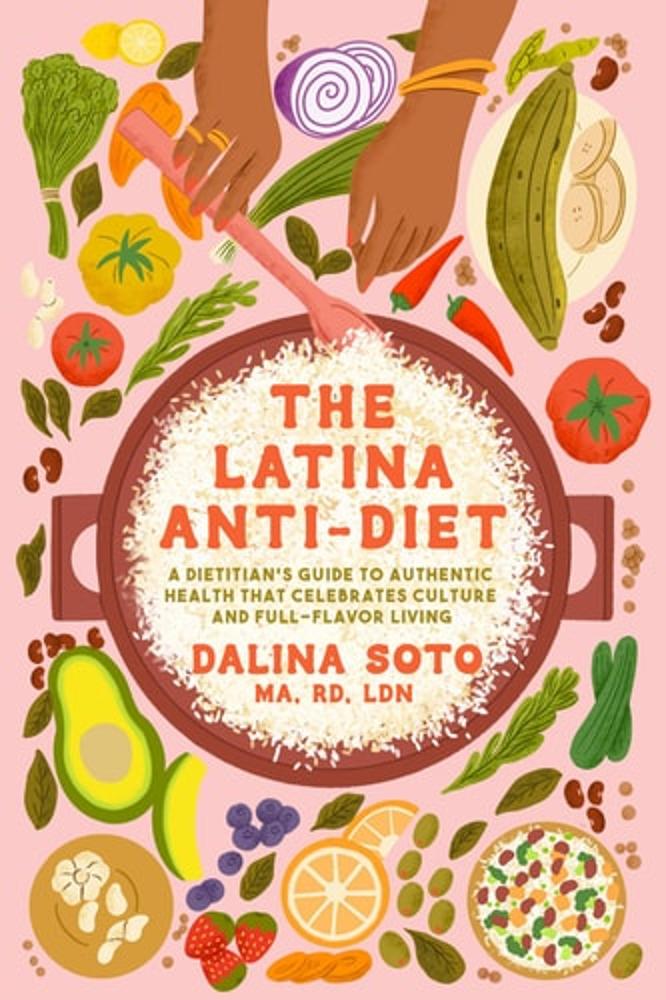 The Latina Anti-Diet: A Dietitian's Guide to Authentic Health that Celebrates Culture and Full-Flavor Living