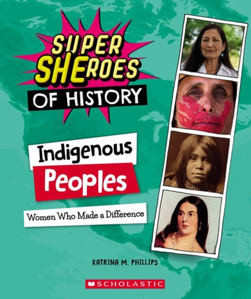Indigenous Peoples: Women Who Made a Difference (Super SHEroes of History): Women Who Made a Difference