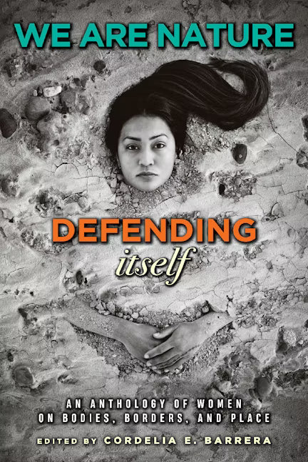 We are Nature Defending Itself: An Anthology of Women on Bodies, Borders, and Place