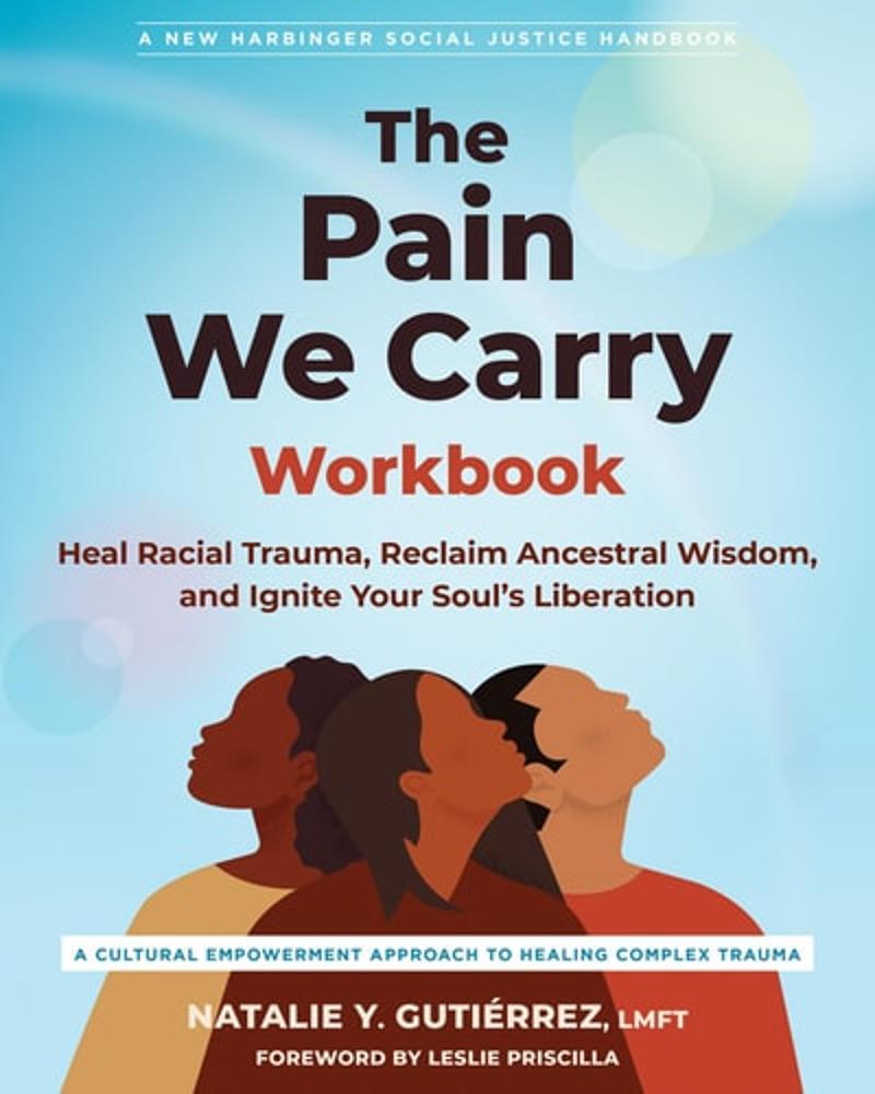 The Pain We Carry Workbook Heal Racial Trauma, Reclaim Ancestral Wisdom, and Ignite Your Soul's Liberation