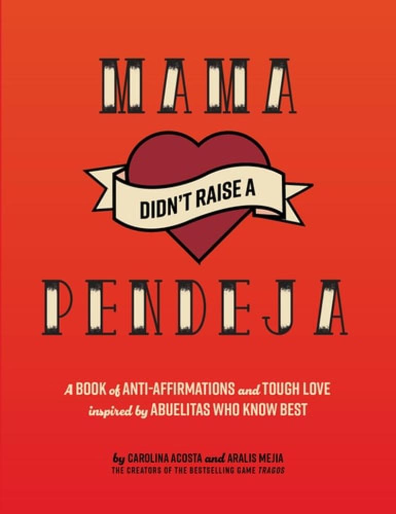 Mamá Didn't Raise a Pendeja: Anti-Affirmations Inspired by Tough-Love Abuelas