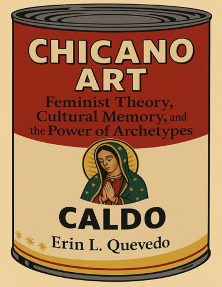 Chicano Art Caldo - Feminist Theory, Cultural Memory, and the Power of Archetypes