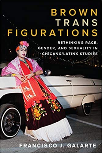 Brown Trans Figurations Rethinking Race, Gender, and Sexuality in Chicanx/Latinx Studies