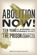 Abolition Now! Ten Years of Strategy and Struggle Against the Prison Industrial Complex