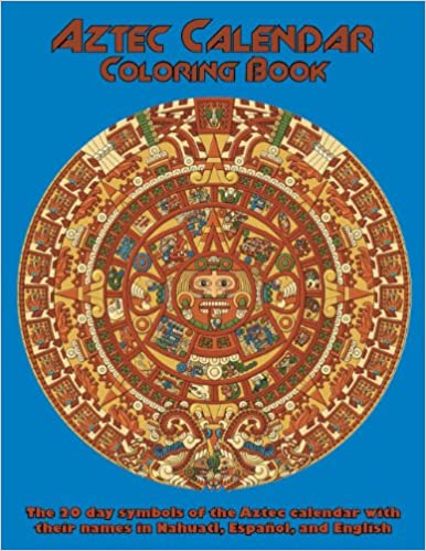 Aztec Calendar Coloring Book: The 20 Day Symbols of the Aztec Calendar with their Names in Nahuatl, Espanol, and English