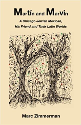Martín and Marvin: A Chicago Jewish Mexican, His Friend and Their Latin Worlds