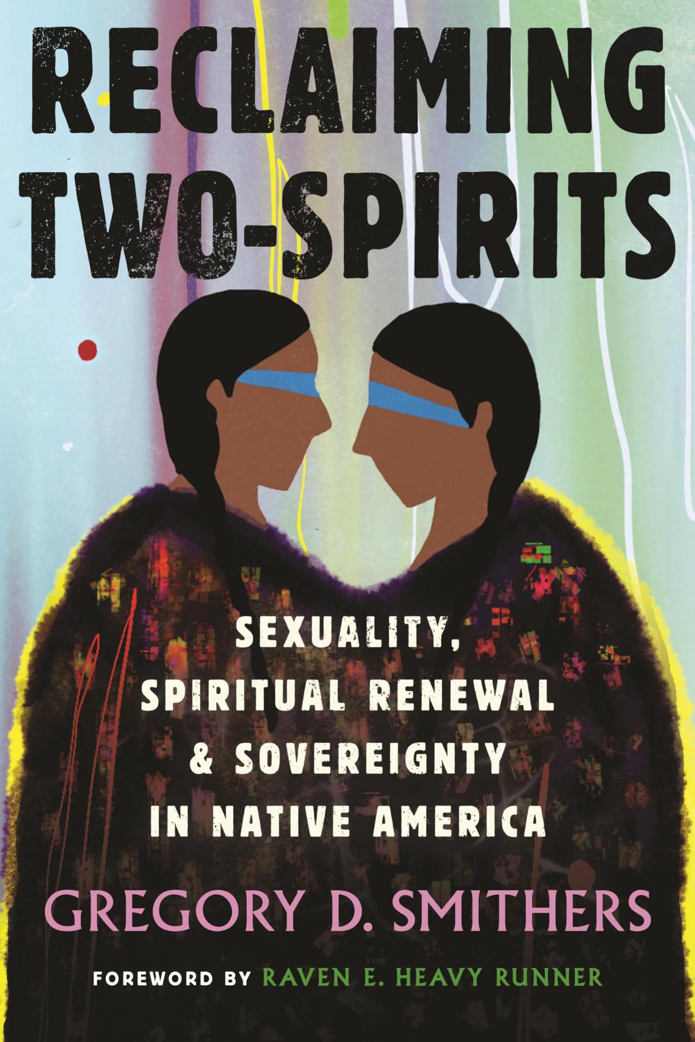 Reclaiming Two-Spirits: Sexuality, Spiritual Renewal & Sovereignty in Native America