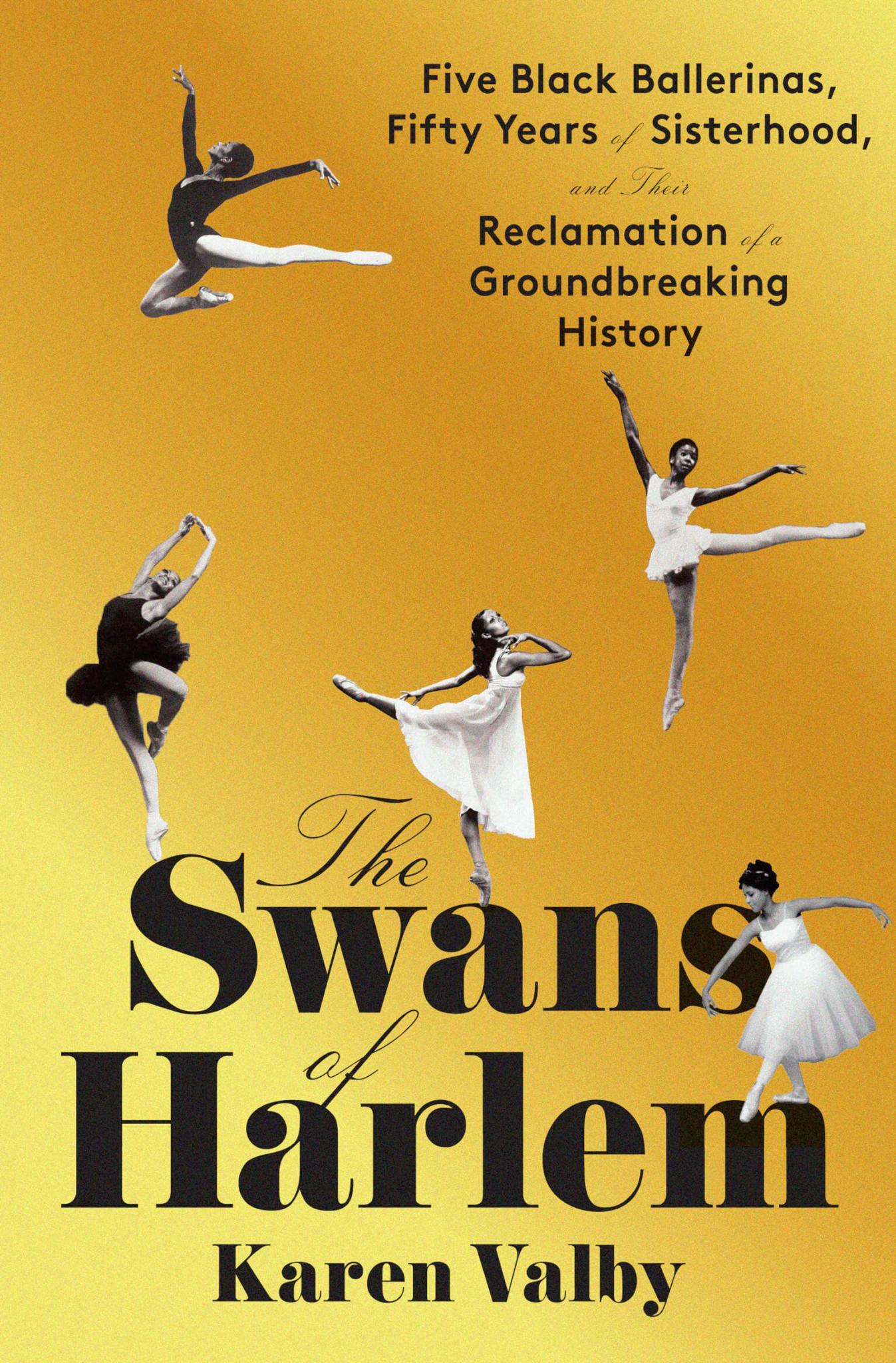 The Swans of Harlem: Five Black Ballerinas, Fifty Years of Sisterhood, and Their Reclamation of a Groundbreaking History