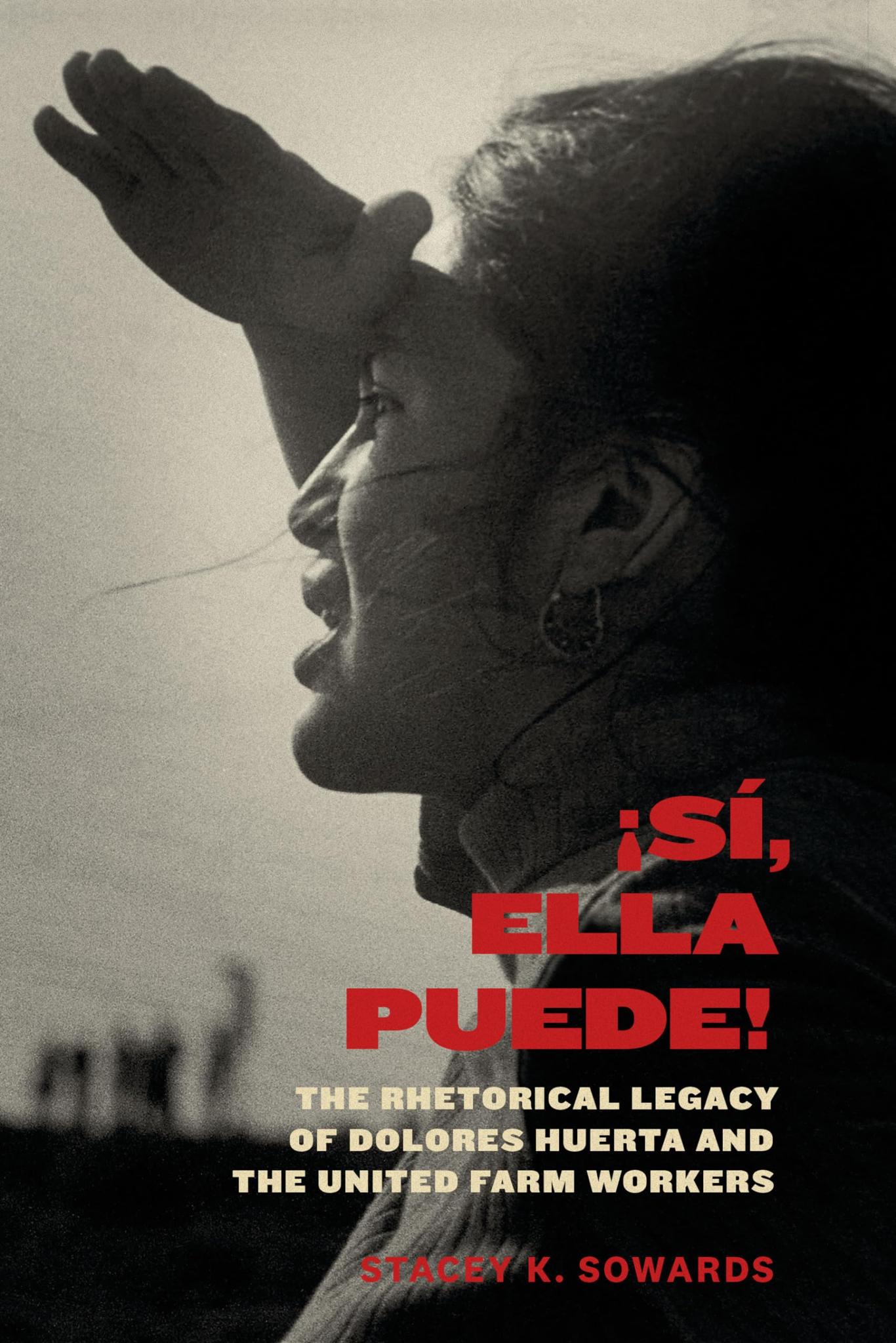 Sí, Ella Puede!: The Rhetorical Legacy of Dolores Huerta and the United Farm Workers (Inter America Series)