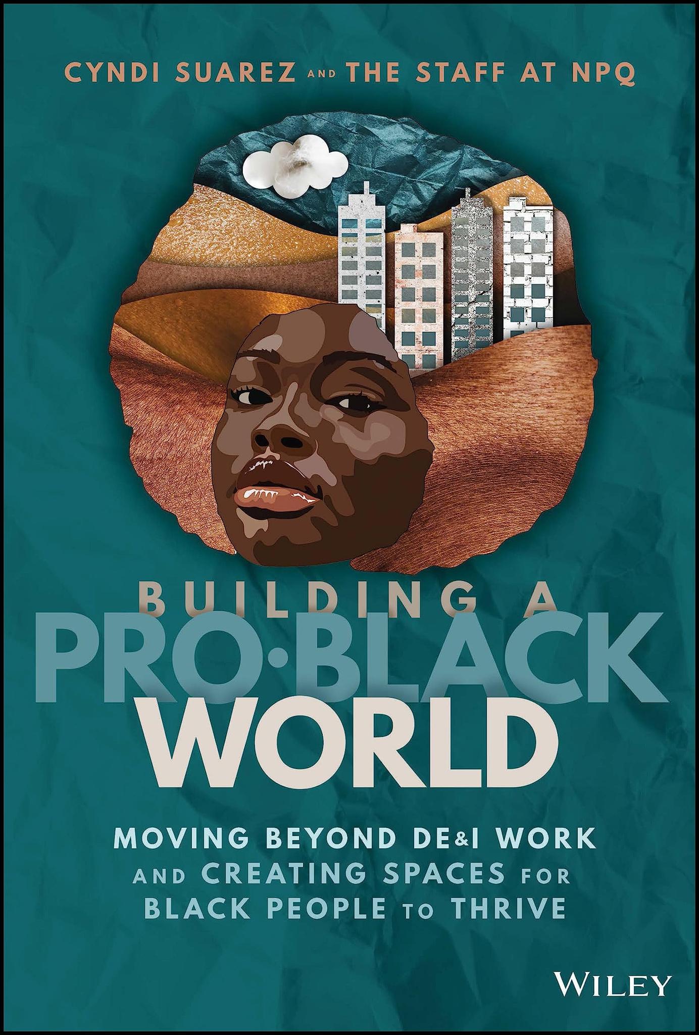 Building A Pro-Black World: Moving Beyond DE&I Work and Creating Spaces for Black People to Thrive 1st Edition