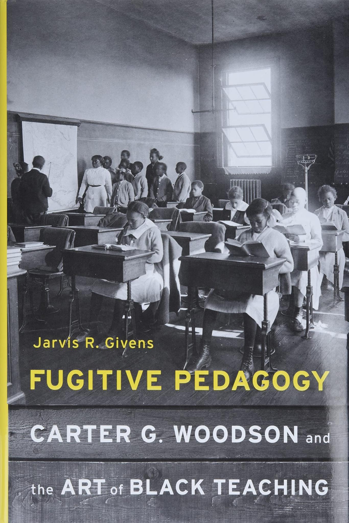 Fugitive Pedagogy: Carter G. Woodson and the Art of Black Teaching