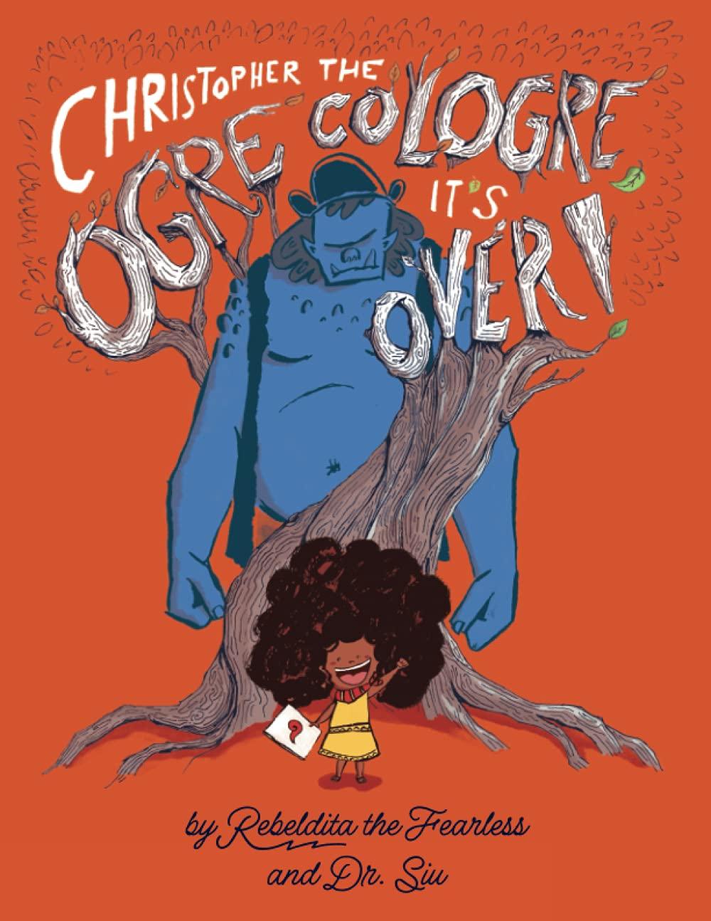 Christopher the Ogre Cologre, It's Over!: The Real History of Christopher Columbus by Rebeldita the Fearless and Dr. Siu