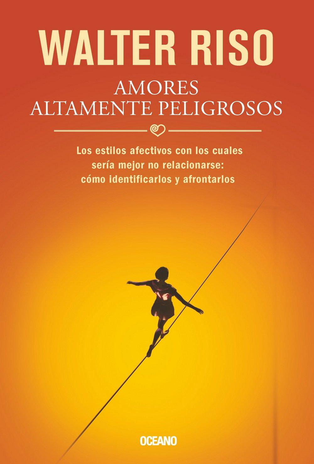 Amores altamente peligrosos: Los estilos afectivos con los cuales sería mejor no relacionarse: cómo identificarlos y afrontarlos (Biblioteca Walter Riso) (Spanish Edition) Paperback