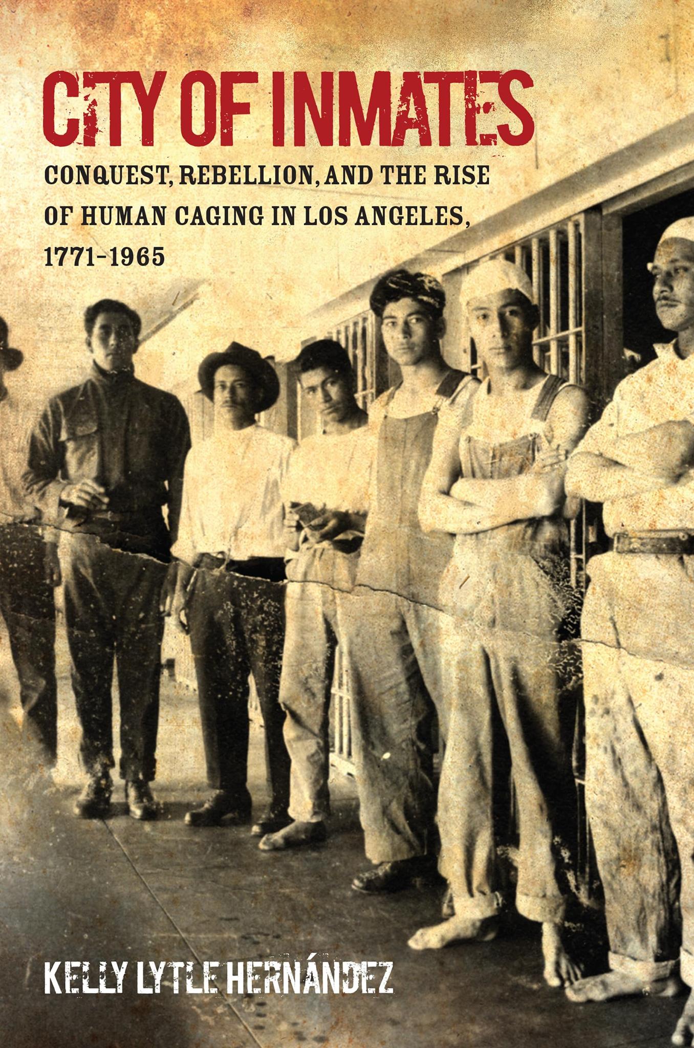 City of Inmates: Conquest, Rebellion, and the Rise of Human Caging in Los Angeles, 1771–1965 (Paperback)