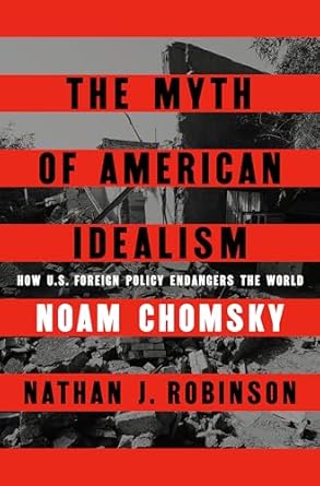 The Myth of American Idealism: How U.S. Foreign Policy Endangers the World