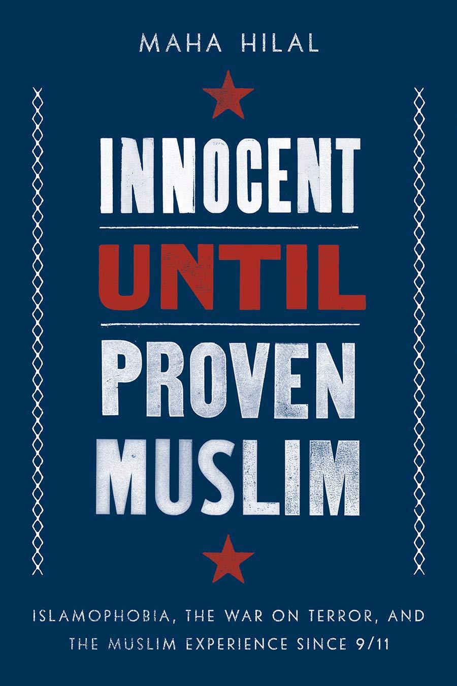 Innocent Until Proven Muslim: Islamophobia, the War on Terror, and the Muslim Experience Since 9/11