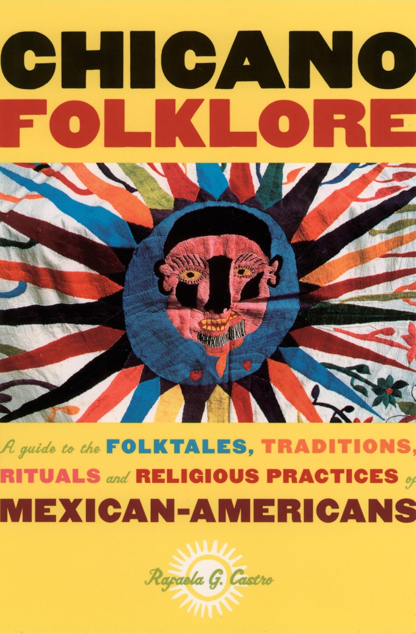 Chicano Folklore: A Guide to the Folktales, Traditions, Rituals and Religious Practices of Mexican Americans