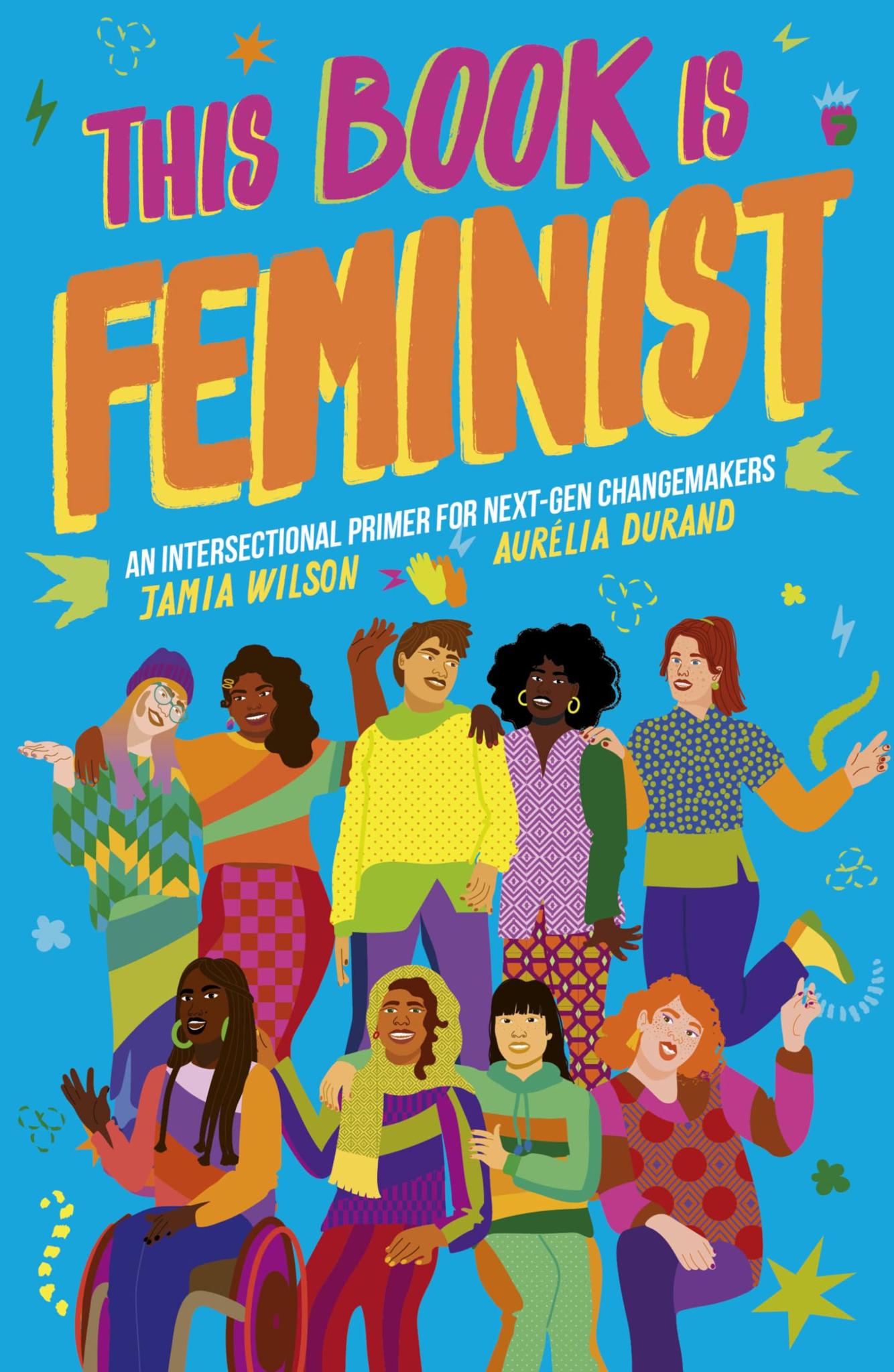 This Book Is Feminist: An Intersectional Primer for Next-Gen Changemakers (Volume 3) (Empower the Future, 3)