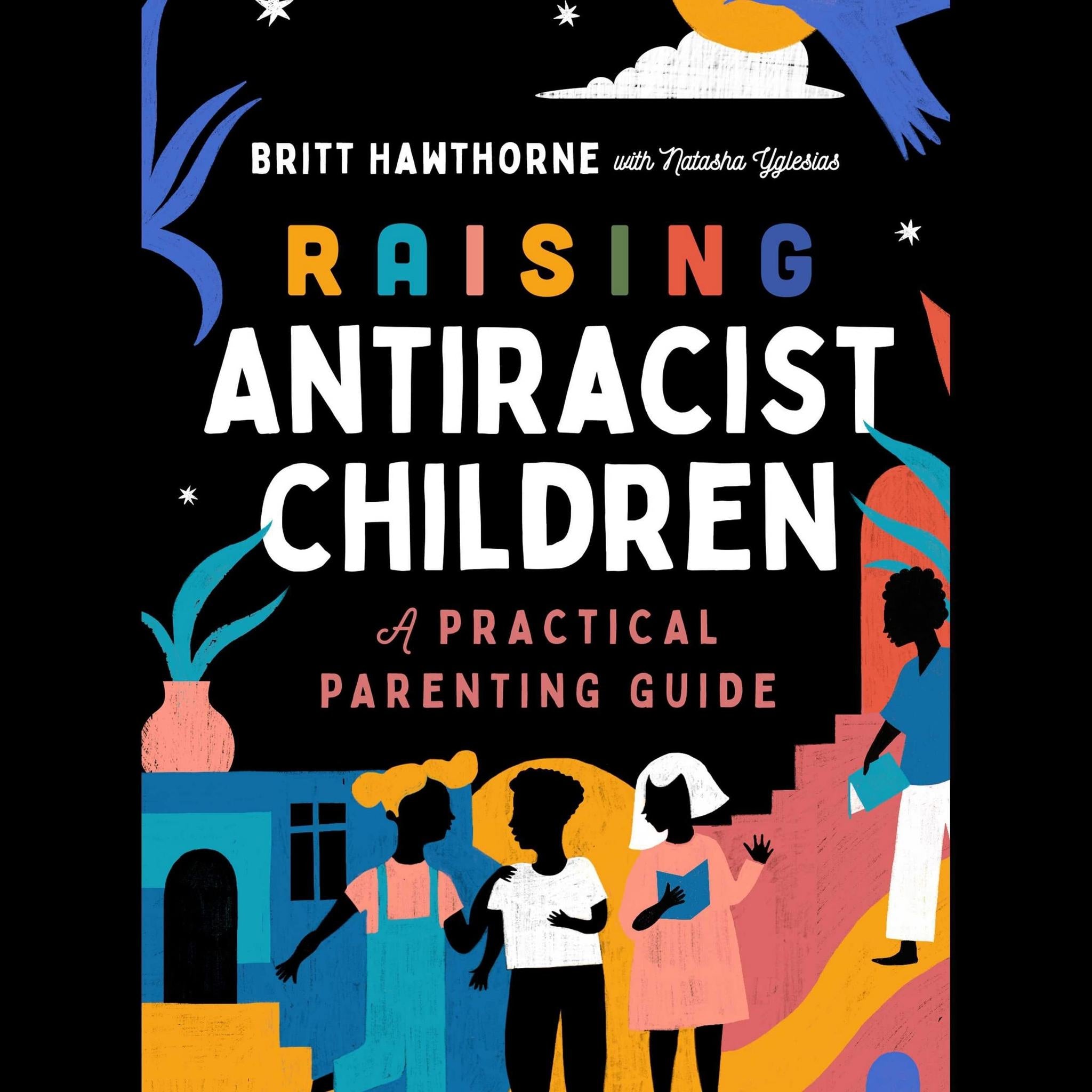 Raising Antiracist Children: A Practical Parenting Guide