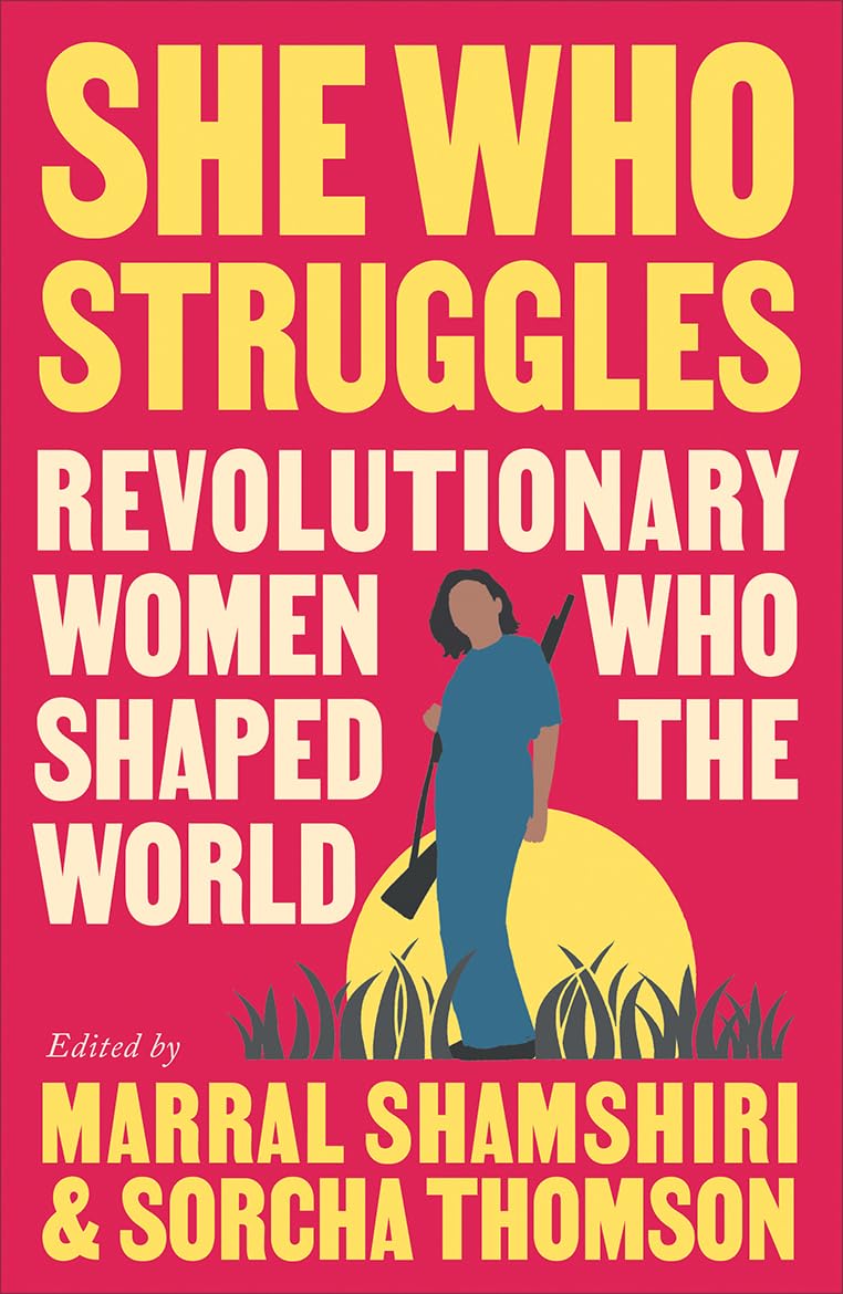 She Who Struggles: Revolutionary Women Who Shaped the World (PB)