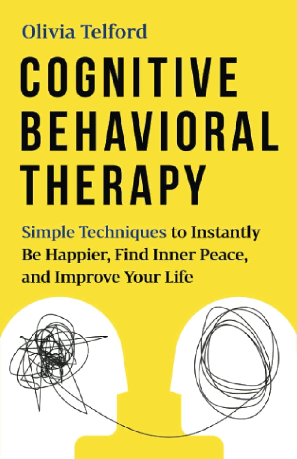 Cognitive Behavioral Therapy: Simple Techniques to Instantly Be Happier, Find Inner Peace, and Improve Your Life Paperback