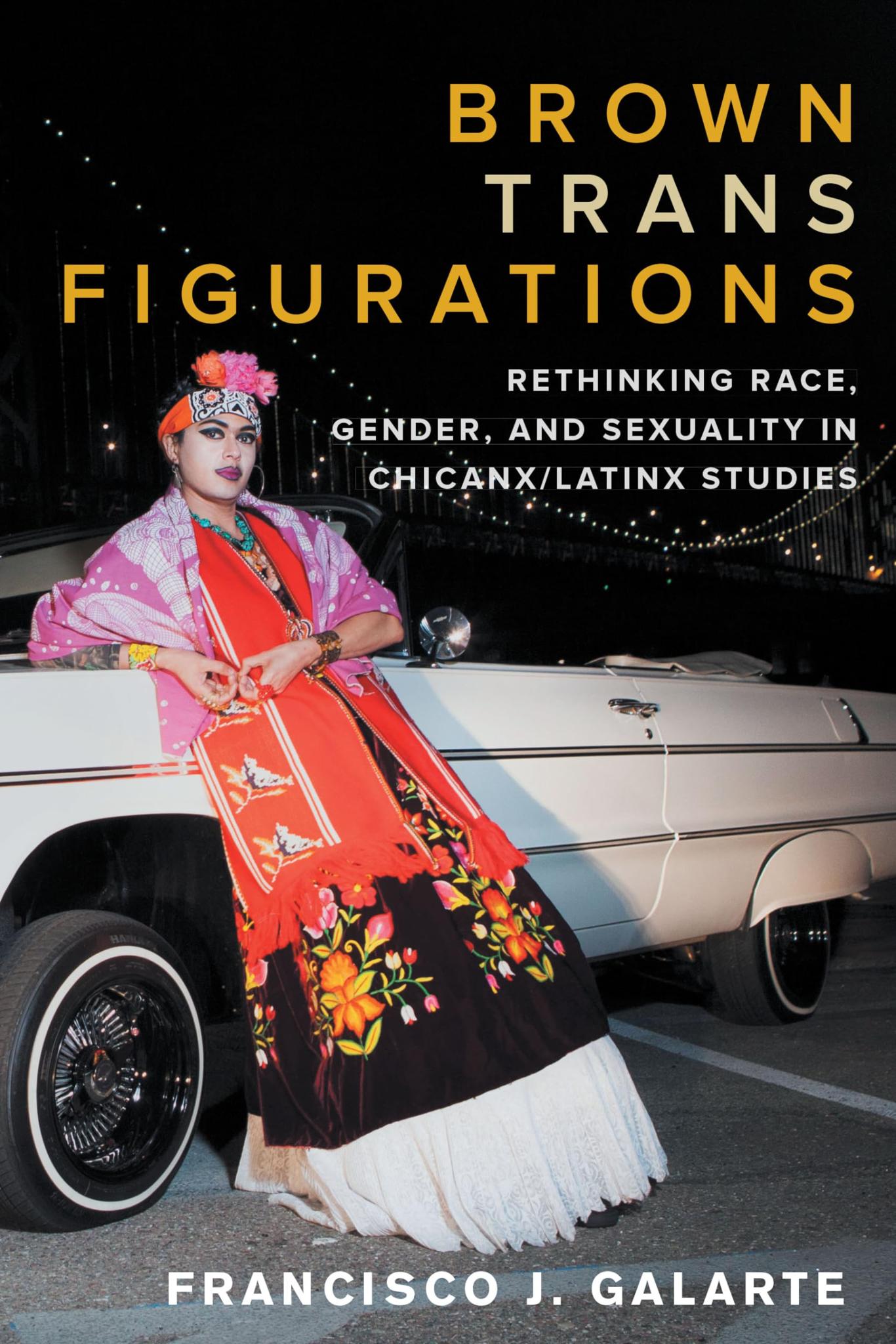 Brown Trans Figurations Rethinking Race, Gender, and Sexuality in Chicanx/Latinx Studies