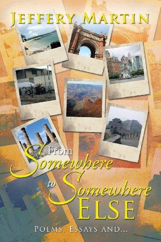 From Somewhere to Somewhere Else: Poems, Essays and . . .