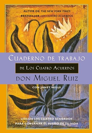 Cuaderno de trabajo de los cuatro acuerdos: Utiliza los cuatro acuerdos para gobernar el sueño de tu vida (Un libro de la sabiduría tolteca)