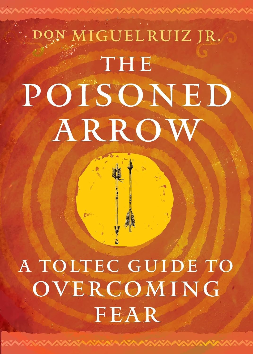 The Poisoned Arrow: A Toltec Guide to Overcoming Fear