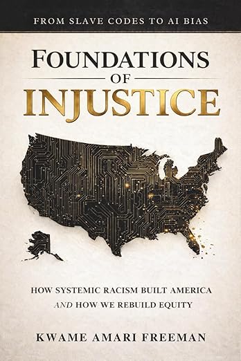 Foundations of Injustice: From Slave Codes to AI Bias — How Systemic Racism Built America and How We Rebuild Equity