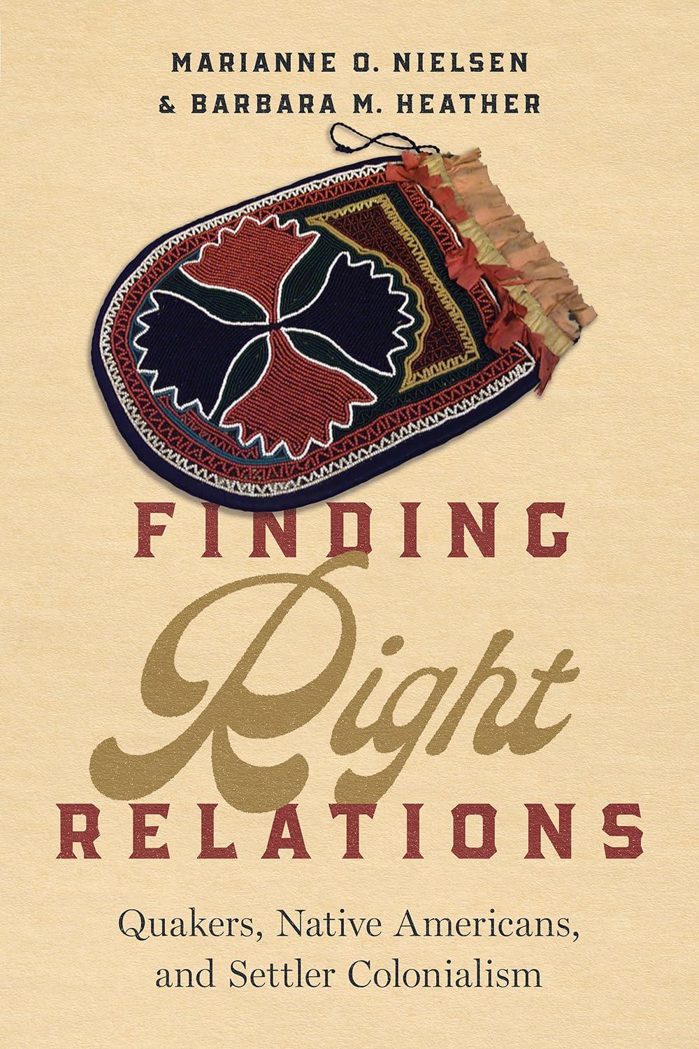 Finding Right Relations: Quakers, Native Americans, and Settler Colonialism