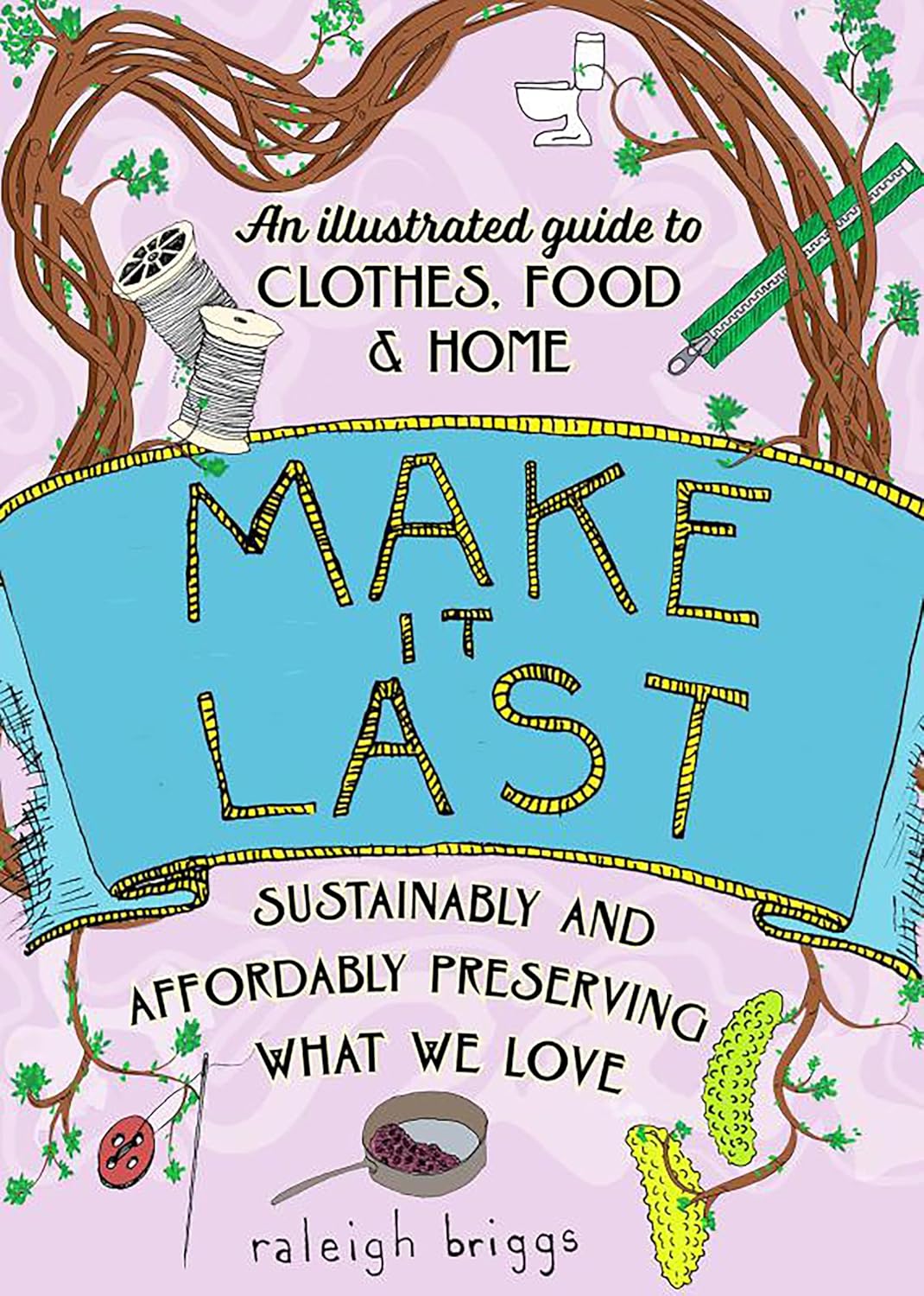 Make It Last: Sustainably and Affordably Preserving What We Love (Good Life)