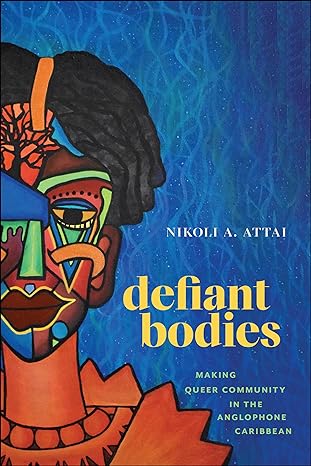 Defiant Bodies: Making Queer Community in the Anglophone Caribbean (Critical Caribbean Studies) Paperback