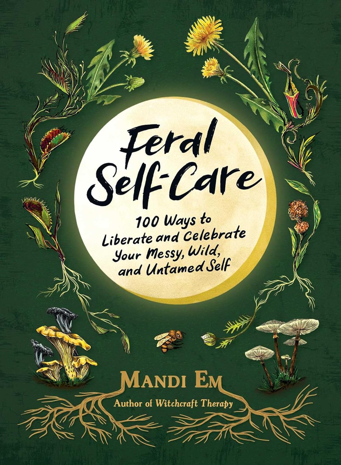 Feral Self-Care: 100 Ways to Liberate and Celebrate Your Messy, Wild, and Untamed Self (HC)
