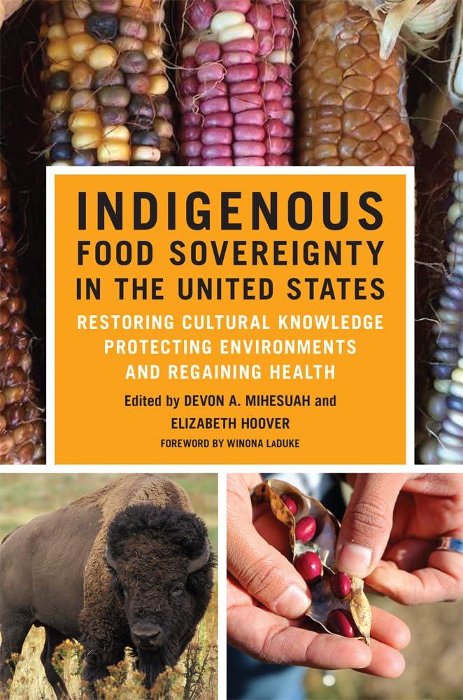 Indigenous Food Sovereignty in the United States: Restoring Cultural Knowledge, Protecting Environments, and Regaining Health (Volume 18) (New Directions in Native American Studies Series) Paperback