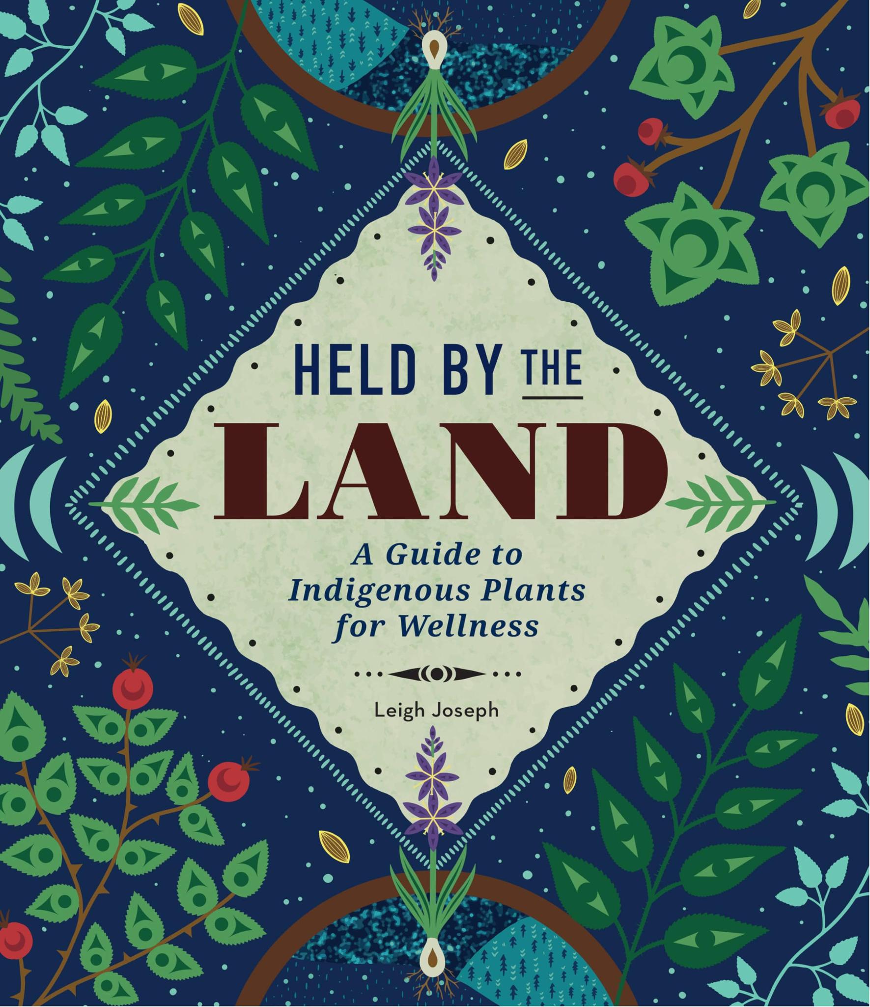 Held by the Land: A Guide to Indigenous Plants for Wellness