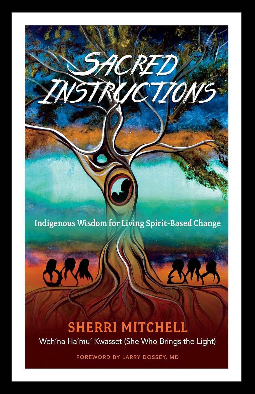 Sacred Instructions: Indigenous Wisdom for Living Spirit-Based Change (PB)