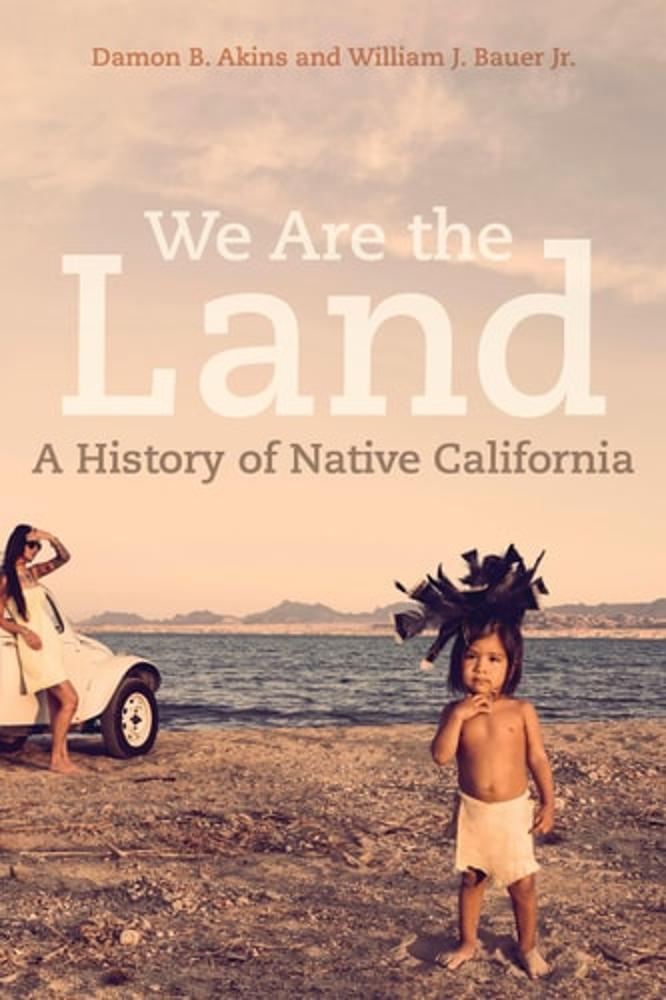 We Are the Land A History of Native California