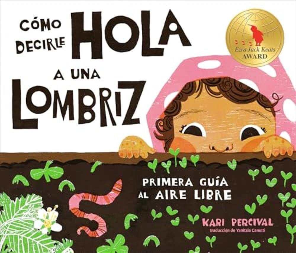 Cómo decirle hola a una lombriz: Primera guía al aire libre (How to Say Hello to a Worm: A First Guide to Outside (Spanish Edition)