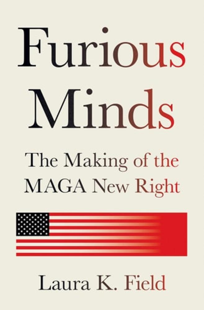 Furious Minds The Making of the MAGA New Right