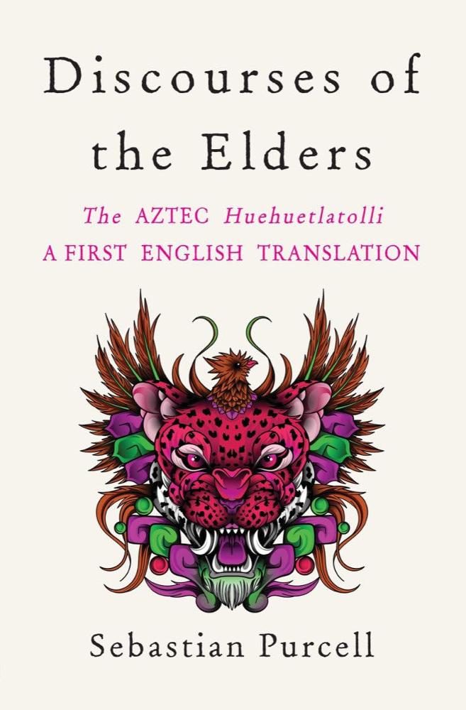 Discourses of the Elders: The Aztec Huehuetlatolli A First English Translation