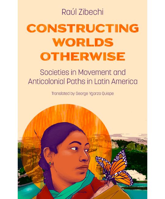 Constructing Worlds Otherwise Societies in Movement and Anticolonial Paths in Latin America