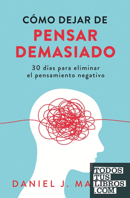 Cómo dejar de pensar demasiado: 30 días para eliminar el pensamiento negativo: domina tu mente y vive sin ansiedad
