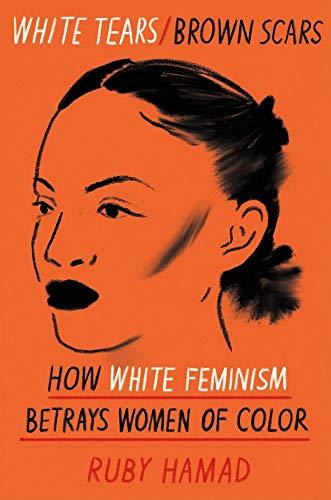 White Tears/Brown Scars: How White Feminism Betrays Women of Color