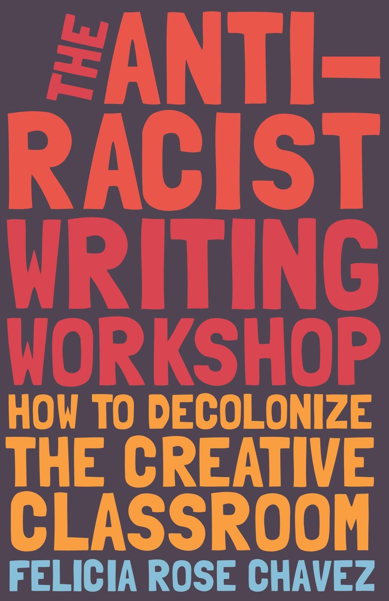 The Anti-Racist Writing Workshop: How To Decolonize the Creative Classroom (BreakBeat Poets)