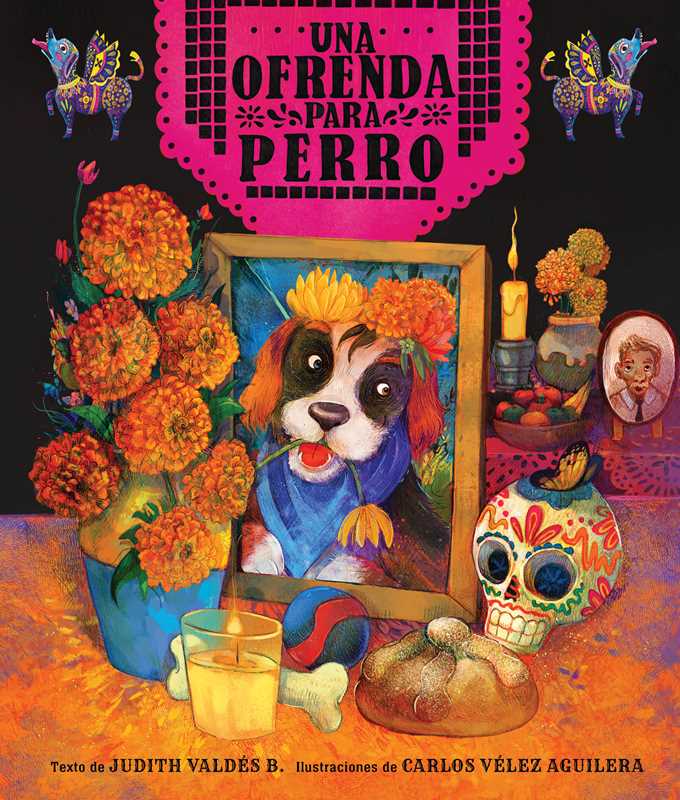 Ofrenda para Perro (un libro ilustrado del Día de Muertos para niños) (An Ofrenda for Perro) (Spanish Edition) by Judith Valdés B.