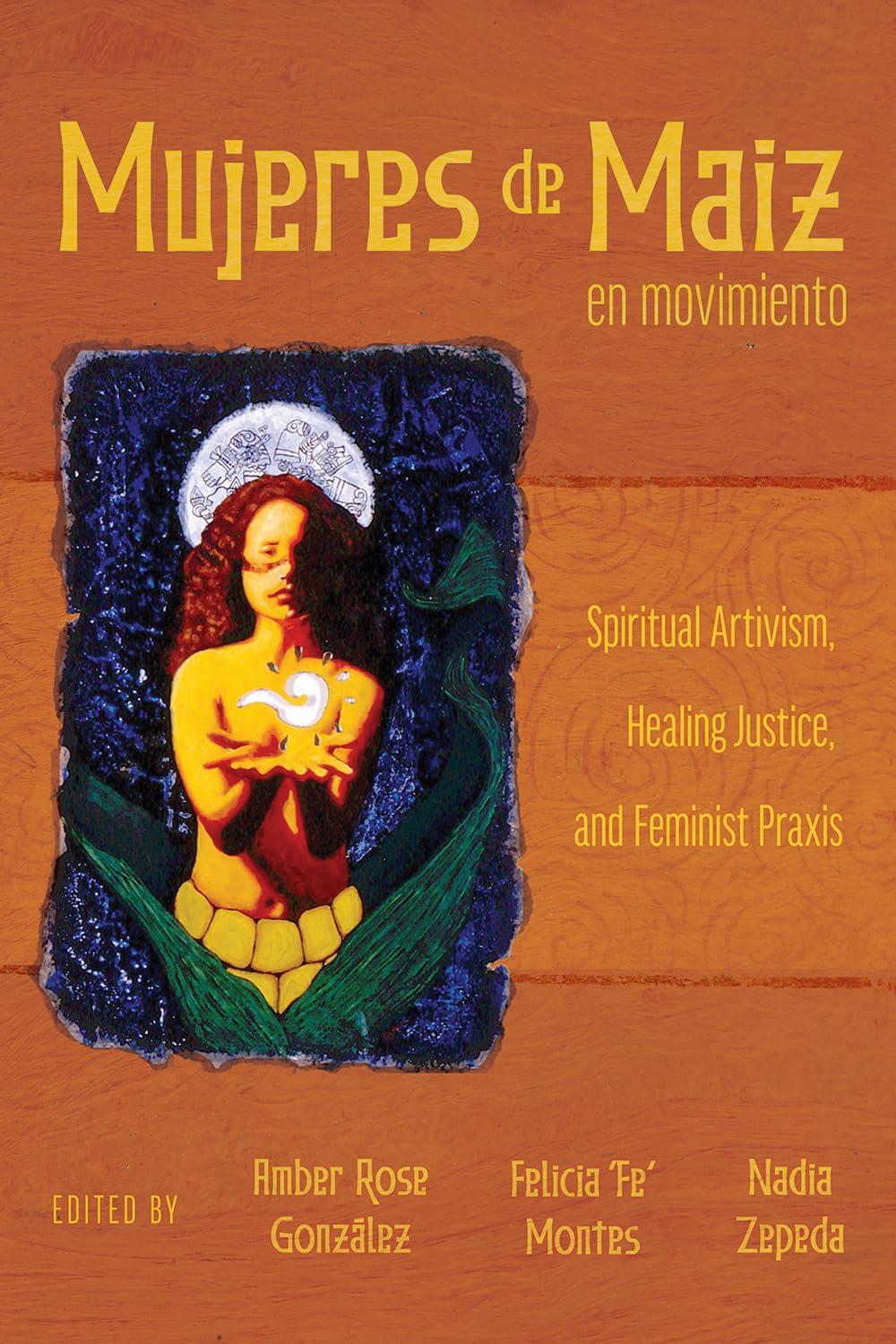 Mujeres de Maiz en Movimiento: Spiritual Artivism, Healing Justice, and Feminist Praxis (Paperback)