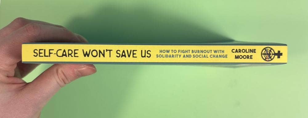 Self Care Won't Save Us: How to Fight Burnout